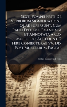 Hardcover Sexti Pompei Festi De Verborum Significatione Quae Supersunt, Cum Pauli Epitome, Emendata Et Annotata A C.o. Muellero. Accedunt D Fere Coniecturae Vv. Book