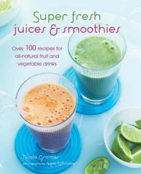 Hardcover Super Fresh Juices & Smoothies: Over 100 Recipes for All-Natural Fruit and Vegetable Drinks Book