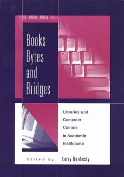 Paperback Books, Bytes, and Bridges: Libraries and Computer Centers in Academic Institutions Book