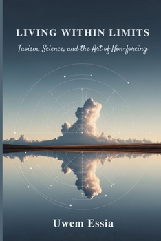 LIVING WITHIN LIMITS: Taoism, Science, and the Art of Non-Forcing (Personal Health, Recovery and Alternative Medicine)