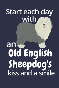 Start each day with an Old English Sheepdog's kiss and a smile: For Old English Sheepdog Dog Fans