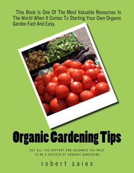 Paperback Organic Gardening Tips: Get All The Support And Guidance You Need To Be A Success At Organic Gardening Book