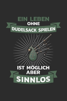 Dudelsack Notizbuch: Ein Leben ohne Dudelsack spielen ist m�glich, aber sinnlos / 6x9 Zoll / 120 linierte Seiten