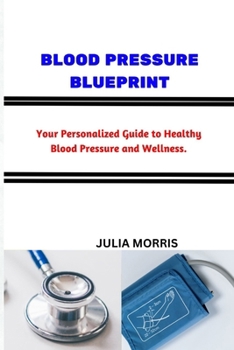 Paperback Blood Pressure Blueprint: Your Personalized Guide to Healthy Blood Pressure and Wellness. Book