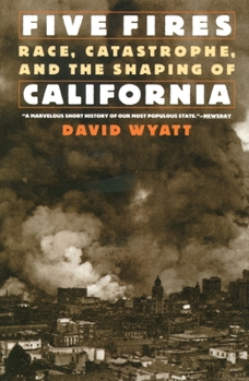 Paperback Five Fires: Race, Catastrophe, and the Shaping of California Book