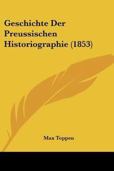 Paperback Geschichte Der Preussischen Historiographie (1853) [German] Book