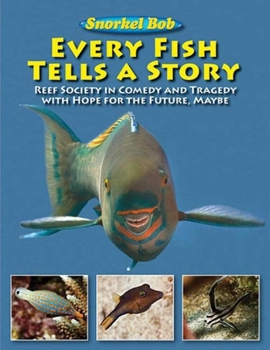 Hardcover Every Fish Tells a Story: Reef Society in Comedy and Tragedy with Hope for the Future, Maybe Book