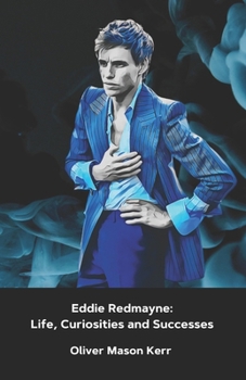 Eddie Redmayne: Life, Curiosities and Successes: The official tribute to the Oscar winner for The Theory of Everything