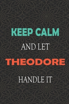 Paperback Keep Calm and let THEODORE handle it: Lined Notebook / Journal Gift for a Boy or a Man names THEODORE, 110 Pages, 6x9, Soft Cover, Matte Finish Book