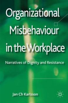 Hardcover Organizational Misbehaviour in the Workplace: Narratives of Dignity and Resistance Book