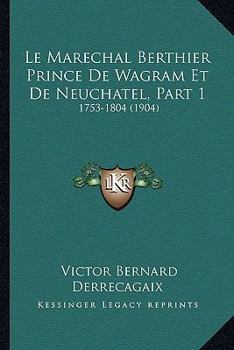 Paperback Le Marechal Berthier Prince De Wagram Et De Neuchatel, Part 1: 1753-1804 (1904) [French] Book
