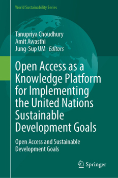 Open Access as a Knowledge Platform for Implementing the United Nations Sustainable Development Goals: Open Access and Sustainable Development Goals (World Sustainability Series)