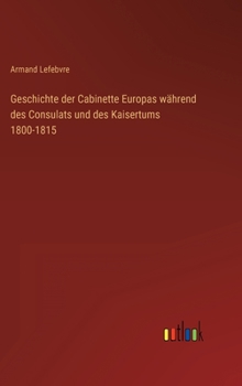 Geschichte der Cabinette Europas während des Consulats und des Kaisertums 1800-1815
