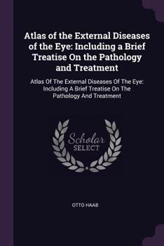 Paperback Atlas of the External Diseases of the Eye: Including a Brief Treatise On the Pathology and Treatment: Atlas Of The External Diseases Of The Eye: Inclu Book