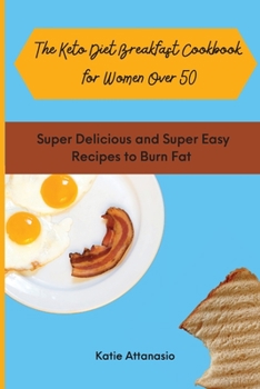 Paperback The Keto Diet Breakfast Cookbook for Women Over 50: Super Delicious and Super Easy Recipes to Burn Fat Book