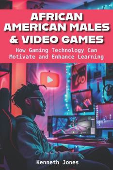 Paperback African American Males and Video Games: How Gaming Technology Can Motivate and Enhance Learning Book