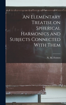 Hardcover An Elementary Treatise on Spherical Harmonics and Subjects Connected With Them Book