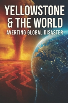 Yellowstone & The World Averting Global Disaster (Global Disaster Scenarios)