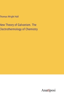 Hardcover New Theory of Galvanism. The Electrothermology of Chemistry Book