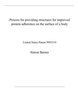 Paperback Process for providing structures for improved protein adherence on the surface of a body: United States Patent 9993319 Book