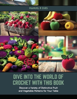 Paperback Dive into the World of Crochet with this Book: Discover a Variety of Distinctive Fruit and Vegetable Patterns for Your Table Book