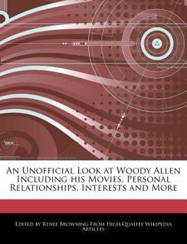 An Unofficial Look at Woody Allen Including His Movies, Personal Relationships, Interests and More
