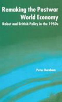 Hardcover Remaking the Postwar World Economy: Robot and British Policy in the 1950s Book