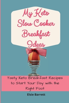 My Keto Slow Cooker Breakfast Ideas: Tasty Keto Breakfast Recipes to Start Your Day with the Right Foot