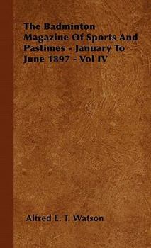 The Badminton Magazine Of Sports And Pastimes - January To June 1897 - Vol IV