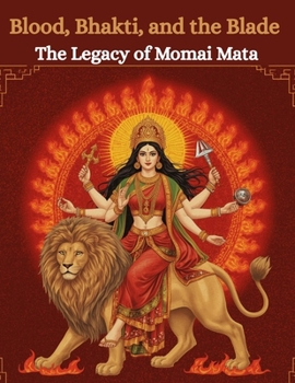 Blood, Bhakti, and the Blade: The Legacy of Momai Mata