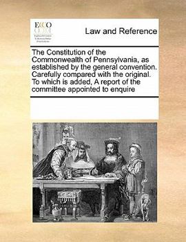 Paperback Constitution of the Commonwealth of Pennsylvanias Established by the General Convention. Carefully Compared with the Original. to Which Is Added Book