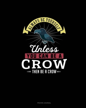 Paperback Always Be Yourself Unless You Can Be A Crow Then Be A Crow: Prayer Journal Book