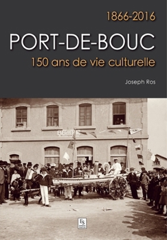 Port-de-Bouc - 1866-2016 - 150 ans de vie culturelle (Provinces Mosaïques) (French Edition)