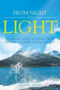 Paperback From Night to Light: My Brain Injury Journey from Despair to Hope, Faith and Joy Book
