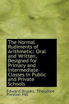 Paperback The Normal Rudiments of Arithmetic: Oral and Written, Designed for Primary and Intermediate Classes Book