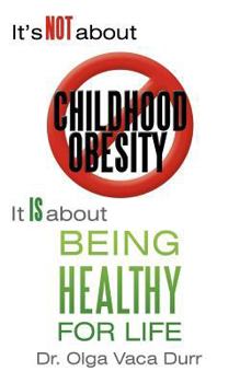 Paperback It's Not about Childhood Obesity: It Is about Being Healthy for Life Book