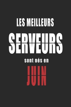 Les Meilleurs Serveurs sont nés en Juin carnet de notes: Carnet de note pour les Serveurs nés en Juin cadeaux pour un ami, une amie,  un collègue ou ... de la famille né en Juin (French Edition)