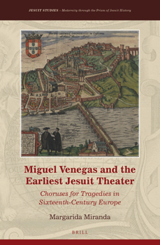 Hardcover Miguel Venegas and the Earliest Jesuit Theater: Choruses for Tragedies in Sixteenth-Century Europe Book