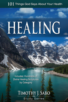 Healing: 101 Things God Says About Your Health (Timothy J. Sabo Study Series)