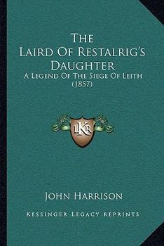Paperback The Laird Of Restalrig's Daughter: A Legend Of The Siege Of Leith (1857) Book