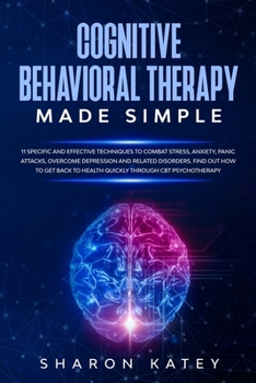Paperback Cognitive Behavioral Therapy: Cognitive Behavioral Therapy: 11 specific and effective techniques to quickly combat stress, anxiety, panic attacks, o Book