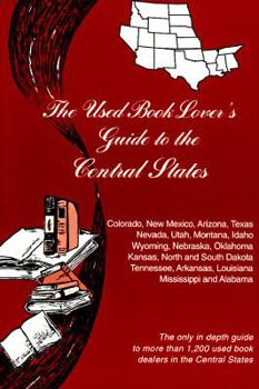 Paperback The Used Book Lover's Guide to the Central States: Colorado, New Mexico, Arizona, Texas, Nevada, Utah, Montana, Idaho, Wyoming, Nebraska, Oklahoma, Ka Book