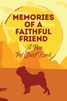 Paperback Memories of a Faithful Friend - A Pug Pet Grief Book: Sundown Pet Bereavement Journal Book