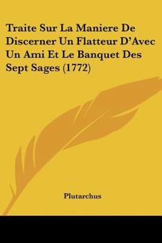 Paperback Traite Sur La Maniere De Discerner Un Flatteur D'Avec Un Ami Et Le Banquet Des Sept Sages (1772) [French] Book