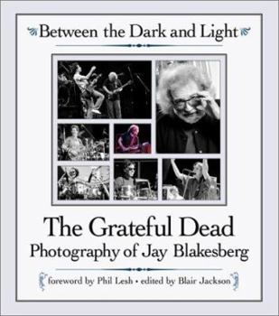 Hardcover Between the Dark and Light: The Grateful Dead Photography of Jay Blakesberg Book