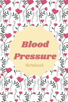 Paperback Blood Pressure Notebook: Roses Blood Pressure Journal - Blood Pressure Log Book for Women - Daily Tracking Guide - Monitor Blood Pressure - 2 R Book