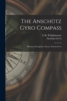 Paperback The Anschütz Gyro Compass; History, Description, Theory, Practical Use Book