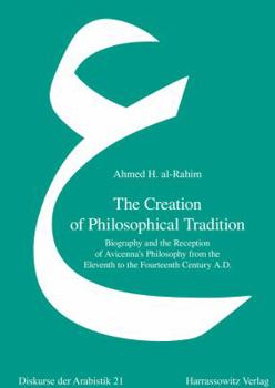 Hardcover The Creation of Philosophical Tradition: Biography and the Reception of Avicenna's Philosophy from the Eleventh to the Fourteenth Century A.D. Book