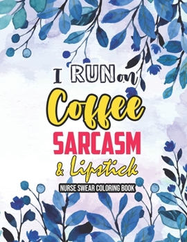 Paperback I Run on Coffee, Sarcasm & Lipstick - Nurse Swear Coloring Book: Swear Word Coloring Book for Adults, Snarky & Unique Adult Coloring Book for Register Book