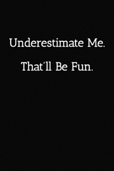 Paperback Underestimate Me. That'll be Fun. Notebook: Lined Journal, 120 Pages, 6 x 9, Gag Gift For Co Worker Journal, Black Matte Finish Book